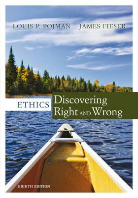 Ethics: Discovering Right and Wrong by Louis P. Pojman, James Fieser