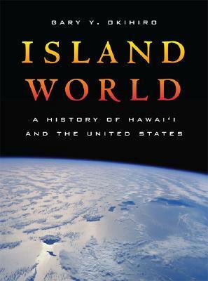 Island World: A History of Hawai'i and the United States by Gary Y. Okihiro