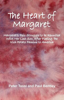 The Heart of Margaret: Margaret's Epic Struggle to be Reunited With Her Lost Son After Fleeing The Irish Potato Famine to America by Paul Bentley, Peter Tassi