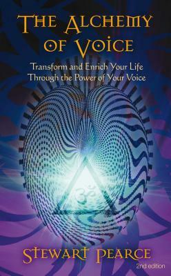 The Alchemy of Voice: Transform and Enrich Your Life Using the Power of Your Voice by Stewart Pearce