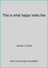 This is what happy looks like by Jennifer E. Smith