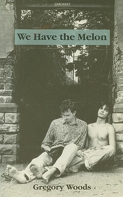 We Have the Melon by Gregory Woods