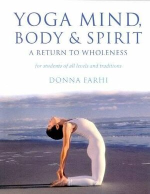 Yoga Mind Body & Spirit: A Return to Wholeness by Donna Farhi