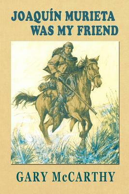 Joaquin Murieta Was My Friend by Gary McCarthy