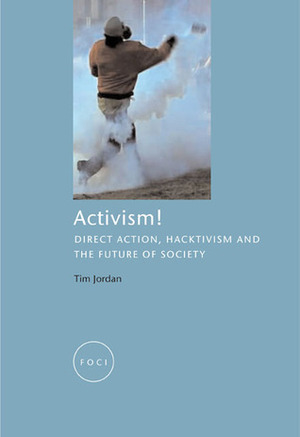 Activism!: Direct Action, Hacktivism and the Future of Society by Tim Jordan