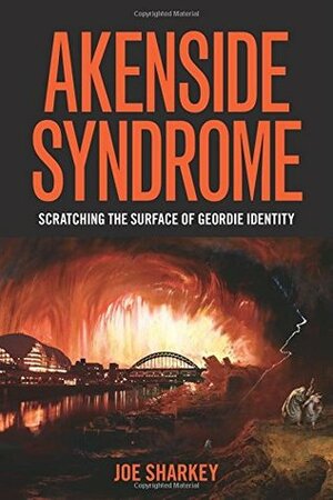 Akenside Syndrome: Scratching the Surface of Geordie Identity by Joe Sharkey