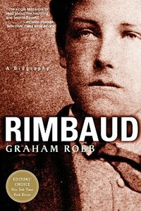 Rimbaud: A Biography by Graham Robb