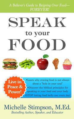 Speak to Your Food: A Believer's Guide to Reigning Over Food by Michelle Stimpson