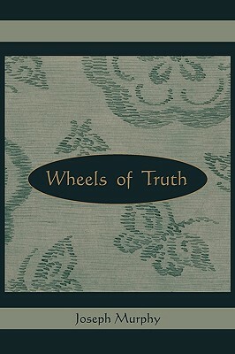 Wheels of Truth by Joseph Murphy