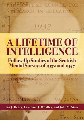 A Lifetime of Intelligence: Follow-Up Studies of the Scottish Mental Surveys of 1932 and 1947 by Lawrence J. Whalley, John M. Starr, Ian J. Deary