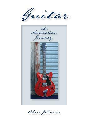 Guitar, the Australian Journey by Chris Johnson