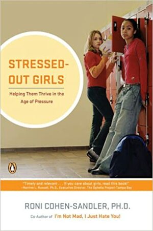 Stressed-Out Girls: Helping Them Thrive in the Age of Pressure by Roni Cohen-Sandler