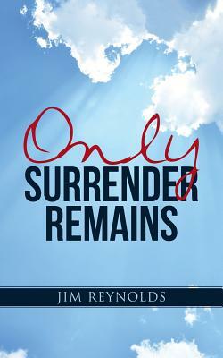 Only Surrender Remains by Jim Reynolds