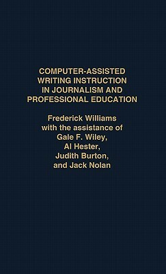 Computer Assisted Writing Instruction in Journalism and Professional Education by Frederick Williams