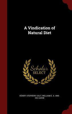 A Vindication of Natural Diet by William Edward Armytage Axon, Henry Stephens Salt