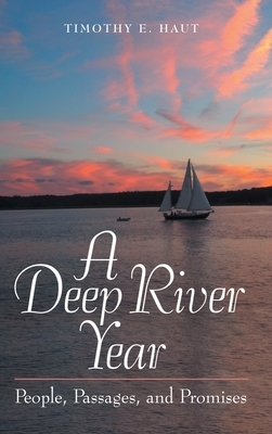 A Deep River Year: People, Passages, and Promises by Timothy E. Haut