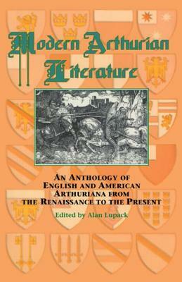 Modern Arthurian Literature: An Anthology of English & American Arthuriana from the Renaissance to the Present by 