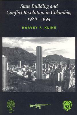 State Building and Conflict Resolution in Colombia, 1986-1994 by Harvey F. Kline