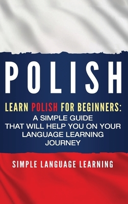 Polish: Learn Polish for Beginners: A Simple Guide that Will Help You on Your Language Learning Journey by Simple Language Learning