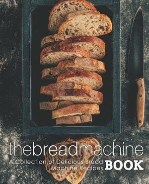 The Bread Machine Book: A Collection of Delicious Bread Machine Recipes (2nd Edition) by Booksumo Press