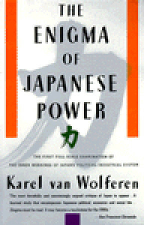 The Enigma of Japanese Power: People and Politics in a Stateless Nation by Marty Ashner, Karel Van Wolferen