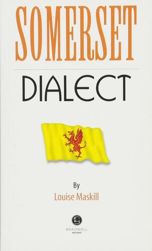 Somerset Dialect: A Selection of Words and Anecdotes from Around Somerset by Louise Maskill