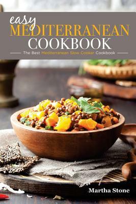 Easy Mediterranean Cookbook - The Best Mediterranean Slow Cooker Cookbook: The Mediterranean Diet Cookbook You Won't Forget by Martha Stone