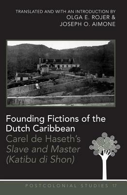 Founding Fictions of the Dutch Caribbean: Carel de Haseth\'s Slave and Master by Carel De Haseth