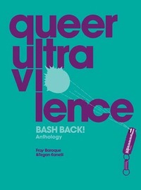 Queer Ultra Violence: Bash Back! Anthology by Fray Baroque, Tegan Eanelli