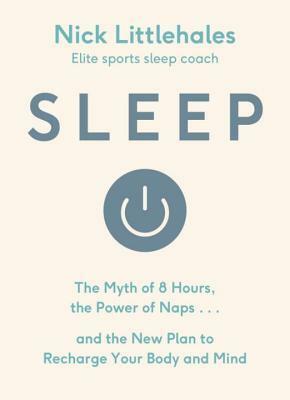 Sleep: Redefine Your Rest, for Success in Work, Sport and Life by Nick Littlehales