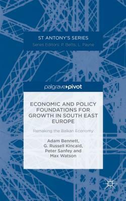 Economic and Policy Foundations for Growth in South East Europe: Remaking the Balkan Economy by R. Kincaid, A. Bennett, P. Sanfey