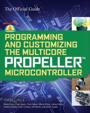 Programming and Customizing the Multicore Propeller Microcontroller: The Official Guide by Parallax