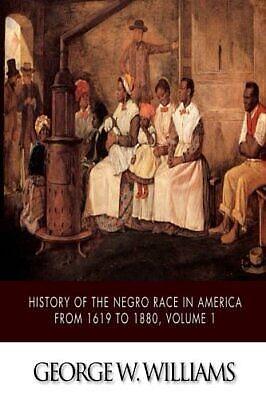 History of the Negro Race in America from 1619 to 1880, Volume 1 by George W. Williams