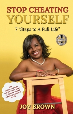 Stop Cheating Yourself: 7 Steps to a Full Life by Joy Brown