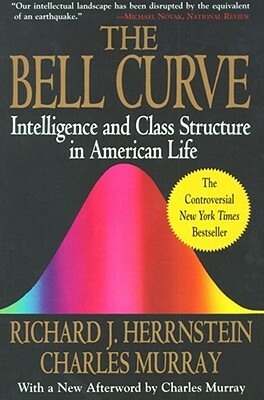 The Bell Curve: Intelligence and Class Structure in American Life by Richard J. Herrnstein, Charles Murray