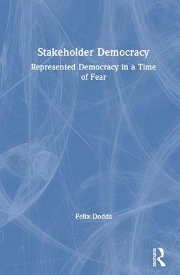 Stakeholder Democracy: Represented Democracy in a Time of Fear by Felix Dodds