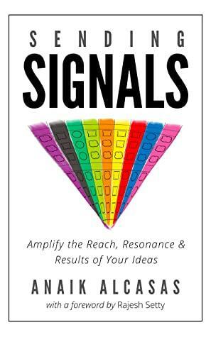Sending Signals: Amplify the Reach, Resonance and Results of Your Ideas by Rajesh Setty, Anaik Alcasas