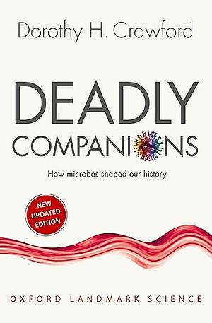 Deadly Companions: How Microbes Shaped our History by Dorothy H. Crawford
