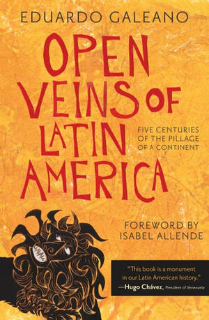 Open Veins of Latin America: Five Centuries of the Pillage of a Continent by Eduardo Galeano