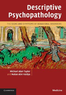 Descriptive Psychopathology: The Signs and Symptoms of Behavioral Disorders by Nutan Atre Vaidya, Michael Alan Taylor