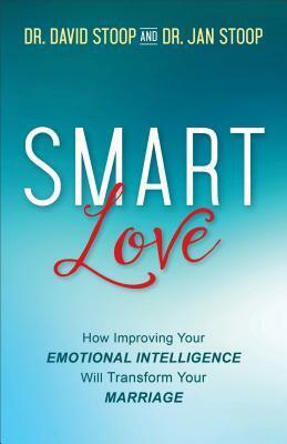 Smart Love: How Improving Your Emotional Intelligence Will Transform Your Marriage by David Stoop