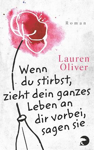 Wenn du stirbst, zieht dein ganzes Leben an dir vorbei, sagen sie by Lauren Oliver