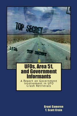UFOs, Area 51, and Government Informants: A Report on Government Involvement in UFO Crash Retrievals by T. Scott Crain, Grant Cameron