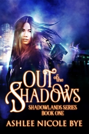 Out of the Shadows by Ashlee Nicole Bye