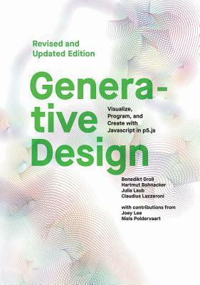 Generative Design: Visualize, Program, and Create with JavaScript in p5.js by Hartmut Bohnacker, Claudius Lazzeroni, Julia Laub, Benedikt Groß