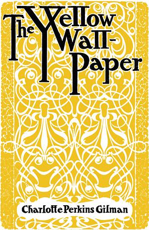 The Yellow Wallpaper: And Why I Wrote The Yellow Wallpaper by Charlotte Perkins Gilman