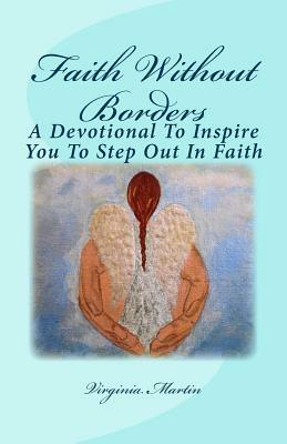 Faith Without Borders: A devotional to inspire you to step out in faith. by Virginia Martin