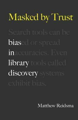 Masked by Trust: Bias in Library Discovery by Matthew Reidsma