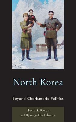 North Korea: Beyond Charismatic Politics by Heonik Kwon, Byung-Ho Chung