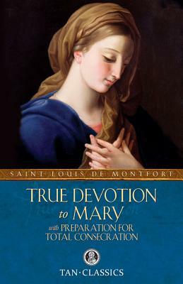 True Devotion to Mary: With Preparation for Total Consecration by Louis de Montfort